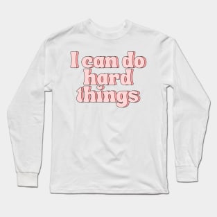 I Can Do Hard Things - Inspiring and Motivational Quotes Long Sleeve T-Shirt